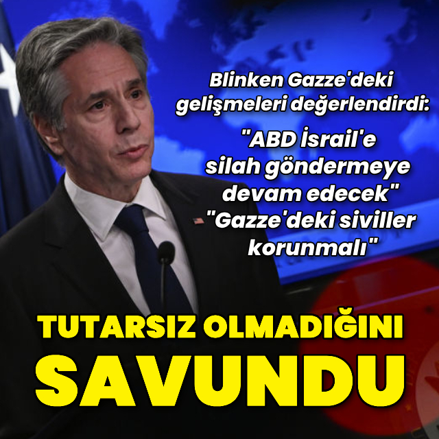 Blinken İsrail ve Gazze politikasının tutarsız olmadığını savundu