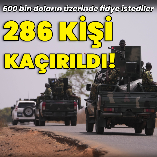 286 kişiyi kaçırdılar, 600 bin doları aşkın fidye istiyorlar!