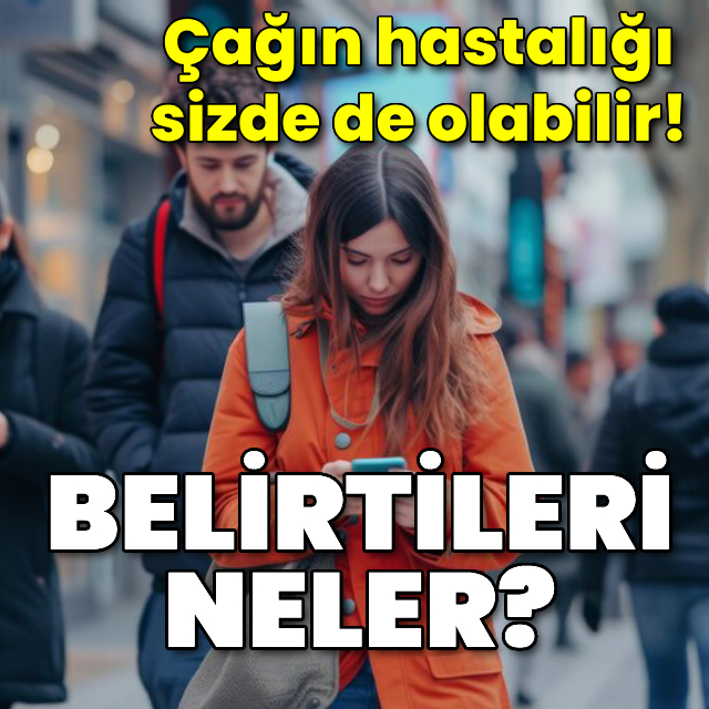 Çağın hastalığı sizde de olabilir! Belirtileri neler?