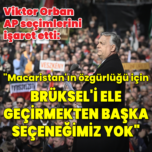 Orban: Macaristan'ın özgürlüğü için Brüksel'i ele geçirmekten başka seçeneğimiz yok