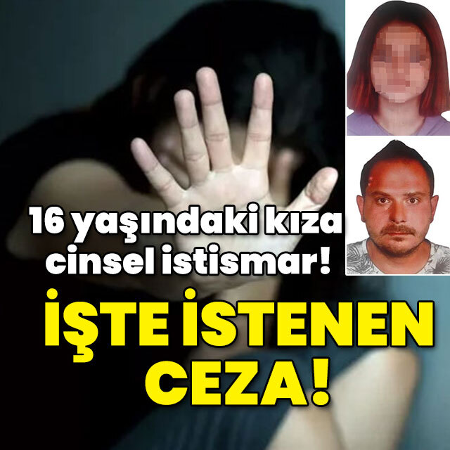 16 yaşındaki kıza cinsel istismar! İşte istenen ceza!