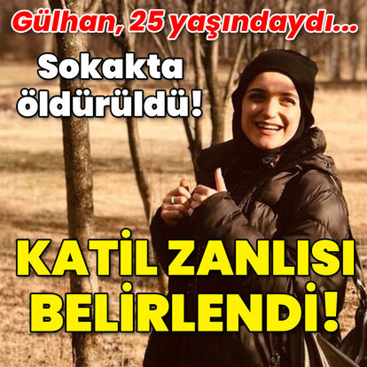7 aylık evli olan Gülhan'ı sokakta öldürmüştü! Katil zanlısı belirlendi!