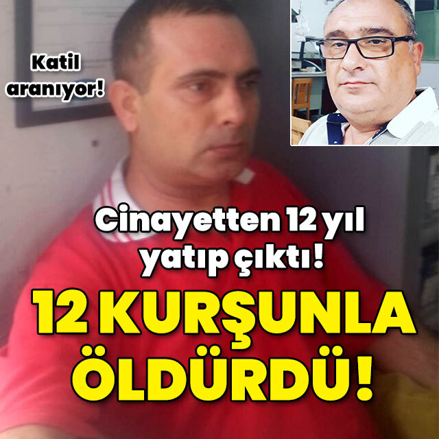 Cinayetten 12 yıl yatıp çıktı! 12 kurşunla öldürdü!