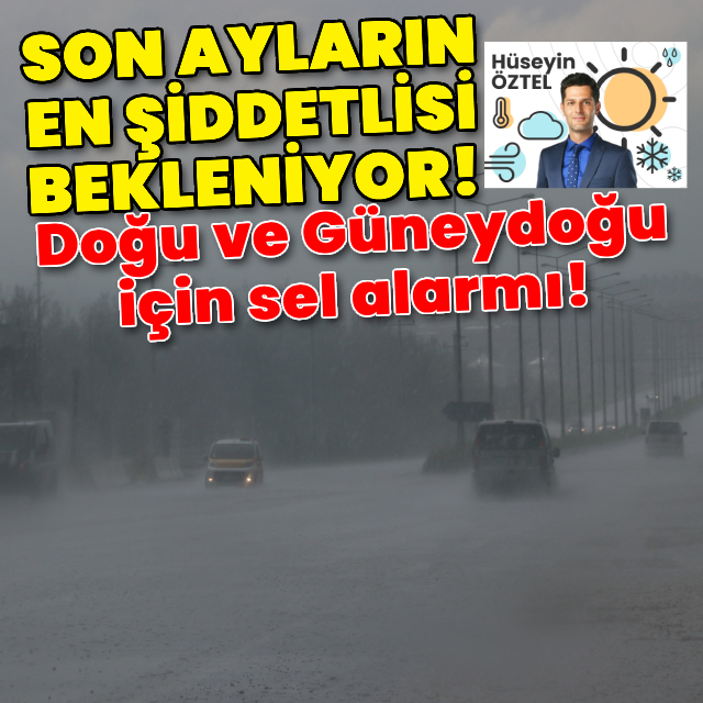 Doğu ve Güneydoğu için sel alarmı!
