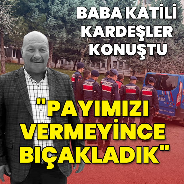 Baba katili kardeşler konuştu