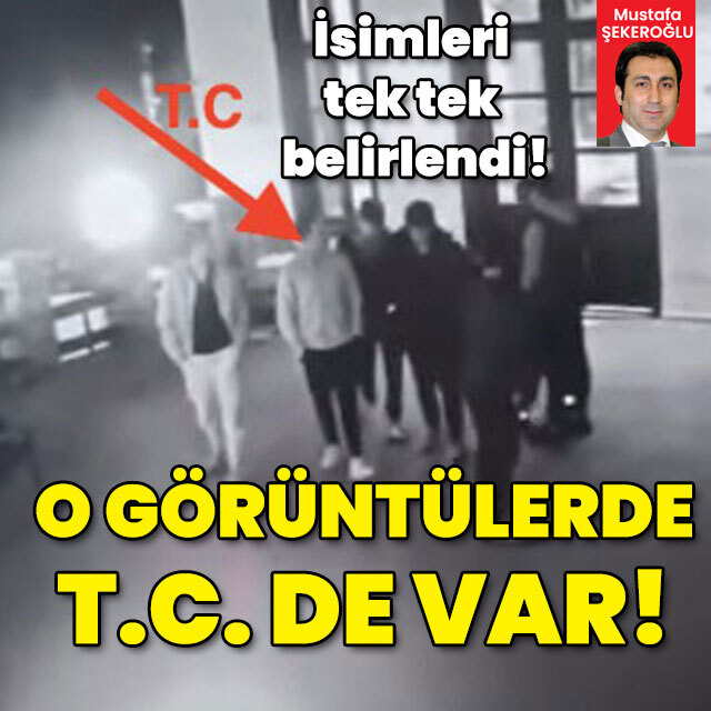 İsimleri tek tek belirlendi! O görüntülerde T.C. de var!