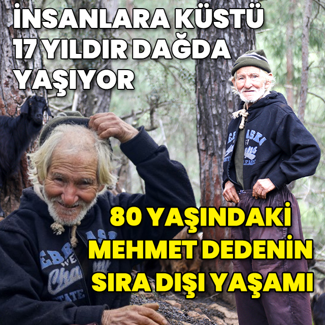 İnsanlara küstü, 17 yıldır dağda yaşıyor