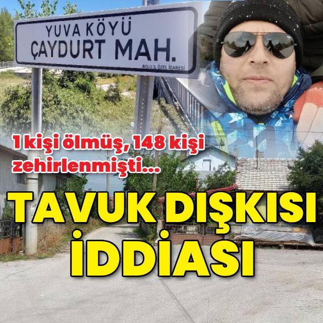 148 kişi zehirlendi, 1 kişi öldü! 'Tavuk dışkısı' iddiası