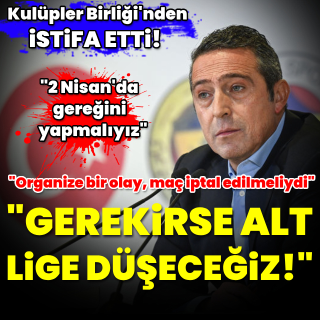 Ali Koç: Gerekirse alt lige düşeceğiz!