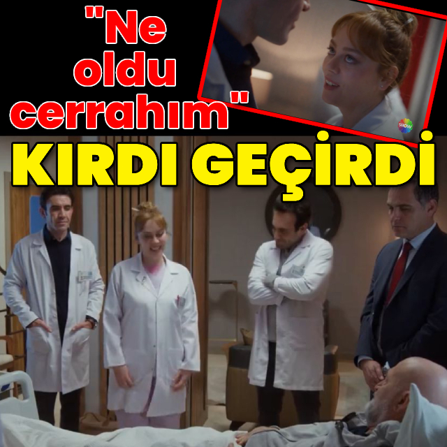 "Ne oldu cerrahım" kırdı geçirdi