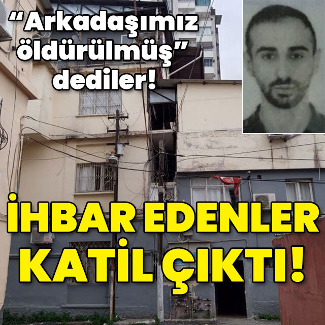 "Arkadaşımız öldürülmüş" dediler! Cinayetten tutuklandılar!