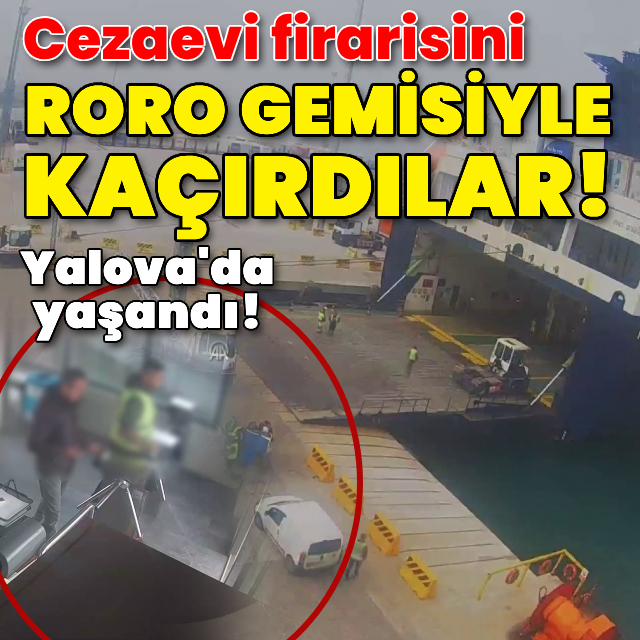 Cezaevi firarisini RoRo gemisi ile kaçırdılar!