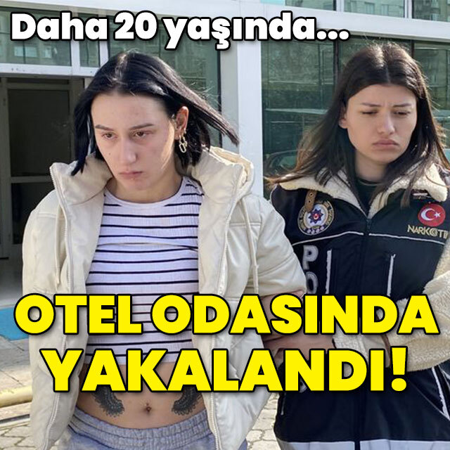 Daha 20 yaşında... Otel odasında yakalandı!