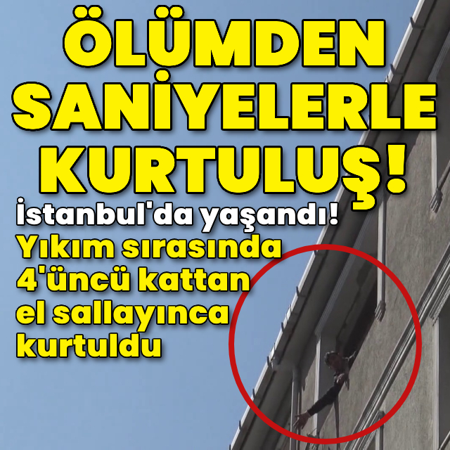 Yıkım sırasında 4'üncü kattan el sallayınca ölümden döndü!