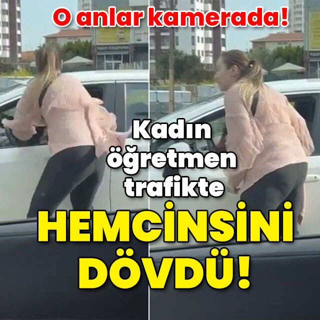 Kadın öğretmen trafikte hemcinsini dövdü!