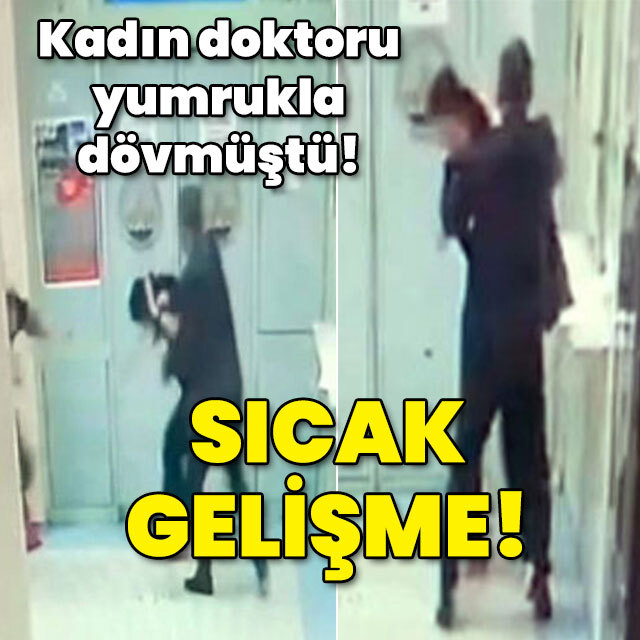 Kadın doktoru dövmüştü! Sıcak gelişme!