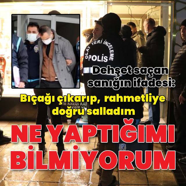 Kuyumcuyu bıçaklayan sanık: Ne yaptığımı bilmiyorum