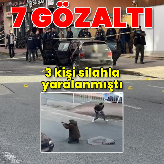 3 kişi silahla yaralanmıştı: 7 gözaltı