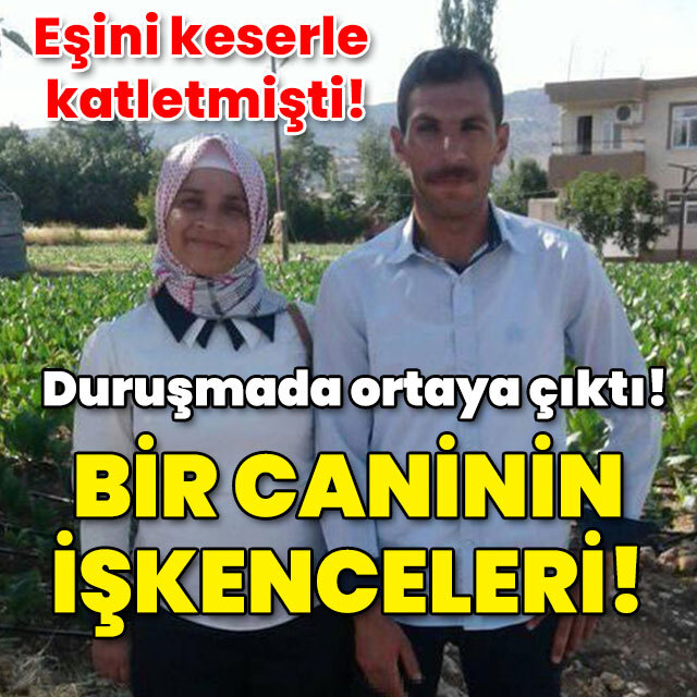Eşini keserle katletmişti! Bir caninin işkenceleri!