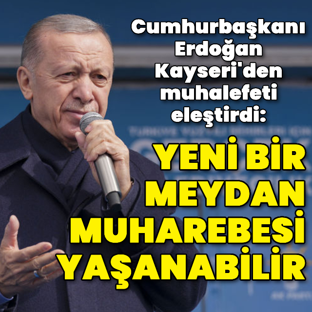 Cumhurbaşkanı Erdoğan'dan muhalefete: Yeni meydan muharebesi yaşanabilir