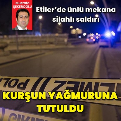 Etiler’de ünlü mekana silahlı saldırı