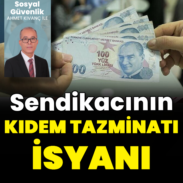 Sendikacının kıdem tazminatı isyanı