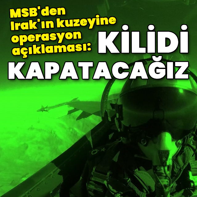 MSB'den Irak'ın kuzeyine operasyon açıklaması: Kilidi kapatacağız