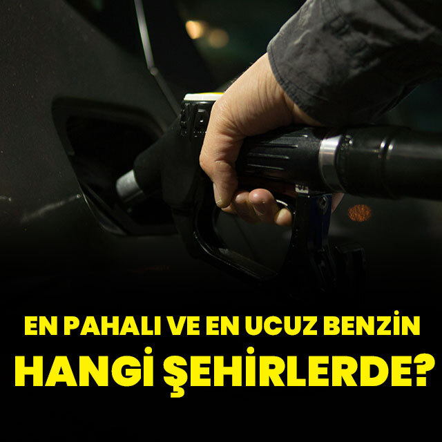 Benzinin en pahalı ve en ucuz olduğu iller hangileri?