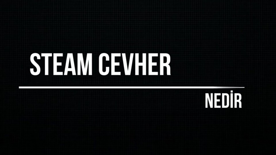 Steam cevher nedir ne işe yarar?
