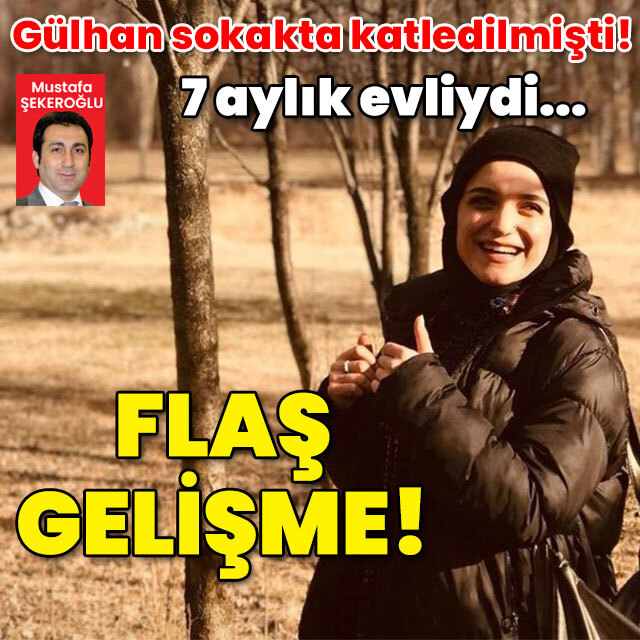 7 aylık evliydi! Gülhan sokakta katledilmişti! Flaş gelişme!