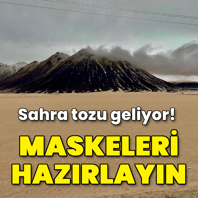 Sahra tozu geliyor, maskeleri hazırlayın