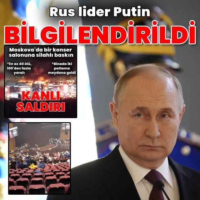 Putin Moskova saldırısına ilişkin bilgilendirildi