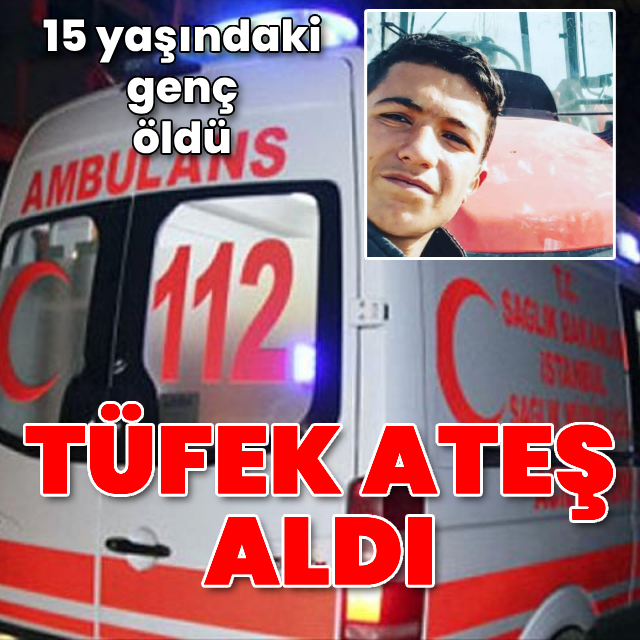 Tüfek ateş aldı! 15 yaşındaki genç öldü