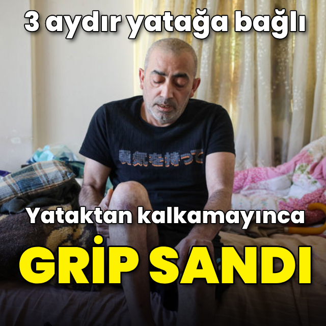 Yataktan kalkamayınca grip sandı! 3 aydır yatağa bağlı yaşıyor