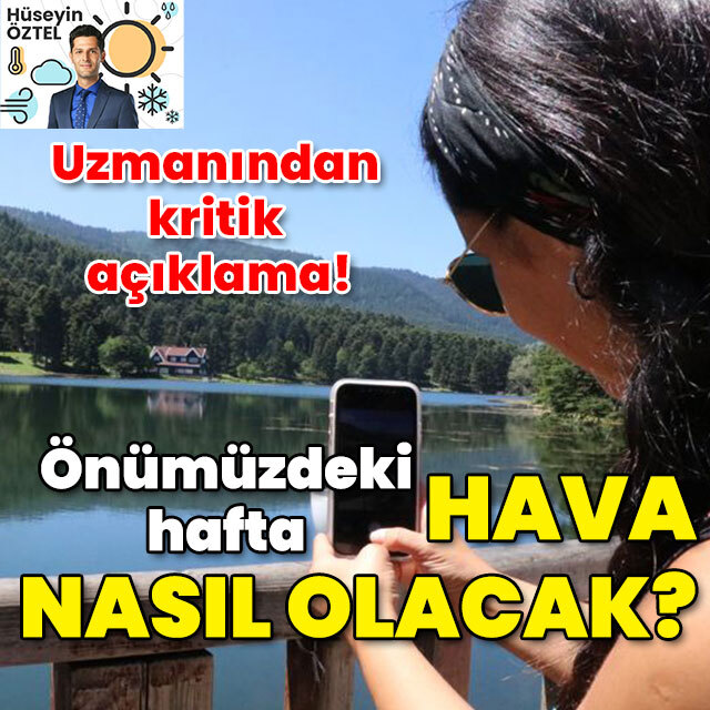 Uzmanından kritik açıklama! Haftaya hava nasıl olacak?