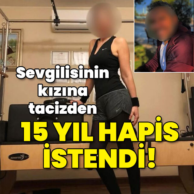 Sevgilisinin kızına tacizden 15 yıl istendi!