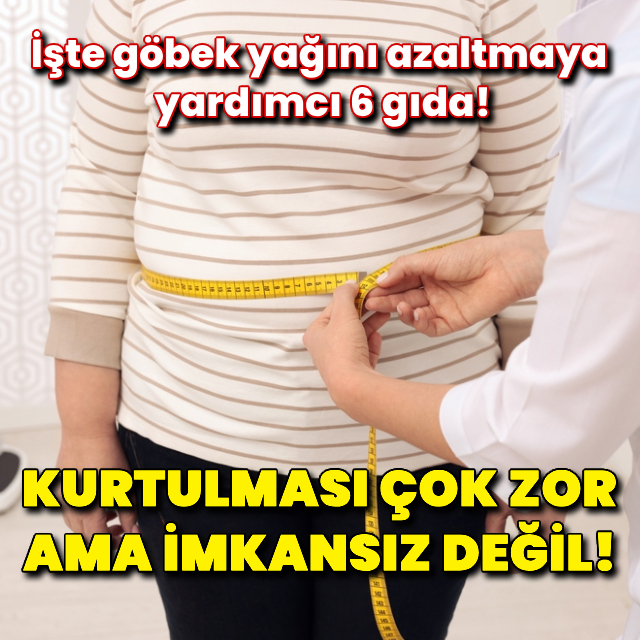 Göbek yağını azaltmaya yardımcı 6 gıda!