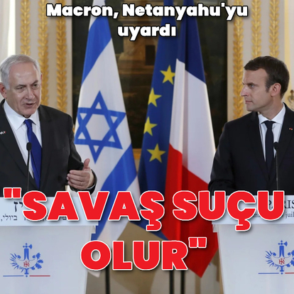 Macron, Netanyahu'yu uyardı