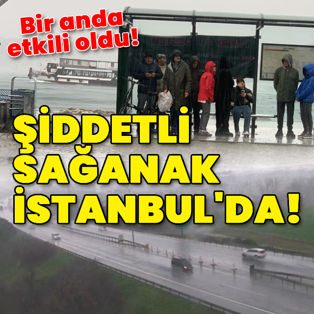 Şiddetli sağanak İstanbul'da!