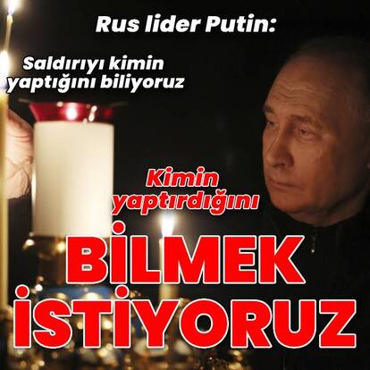 Putin: Saldırıyı kimin yaptırdığını bilmek istiyoruz