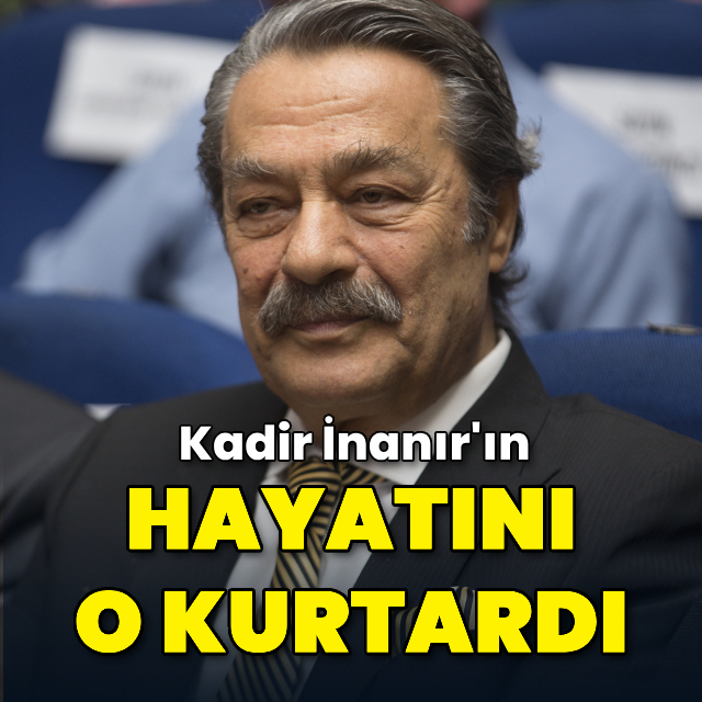 Kadir İnanır'ın hayatını o kurtardı