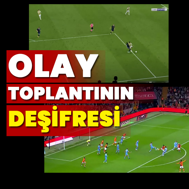 İşte olay toplantının deşifresi!
