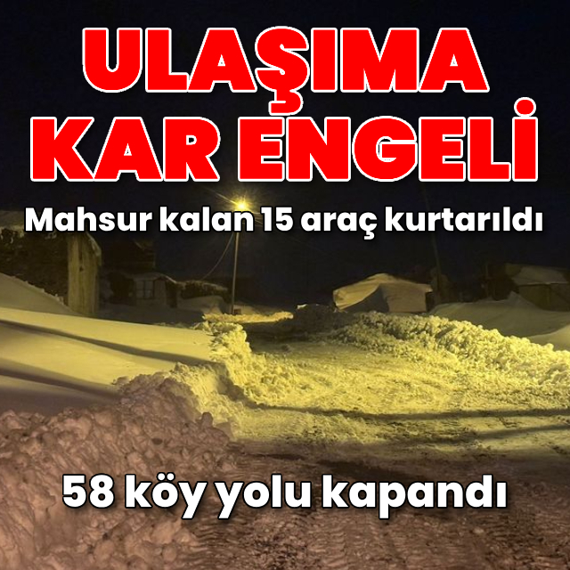 Ulaşıma kar engeli! 58 köy yolu kapandı