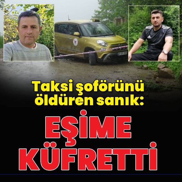 Taksi şoförünü öldüren sanık: Eşime küfretti