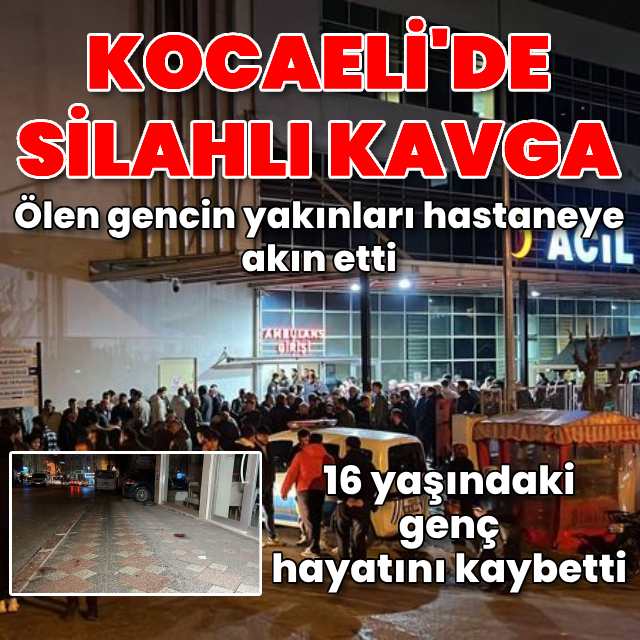 Kocaeli'de silahlı kavga! 16 yaşındaki çocuk öldü