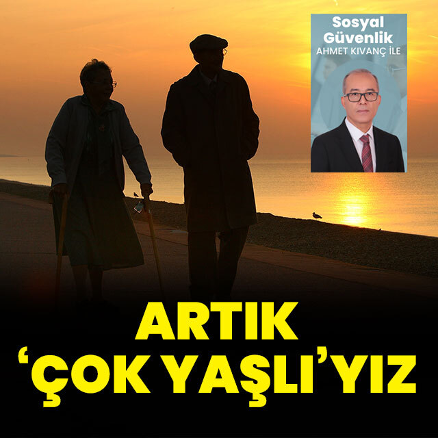 Artık “çok yaşlı”yız