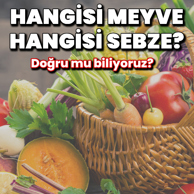 Hangisi meyve hangisi sebze? Doğru mu biliyoruz?