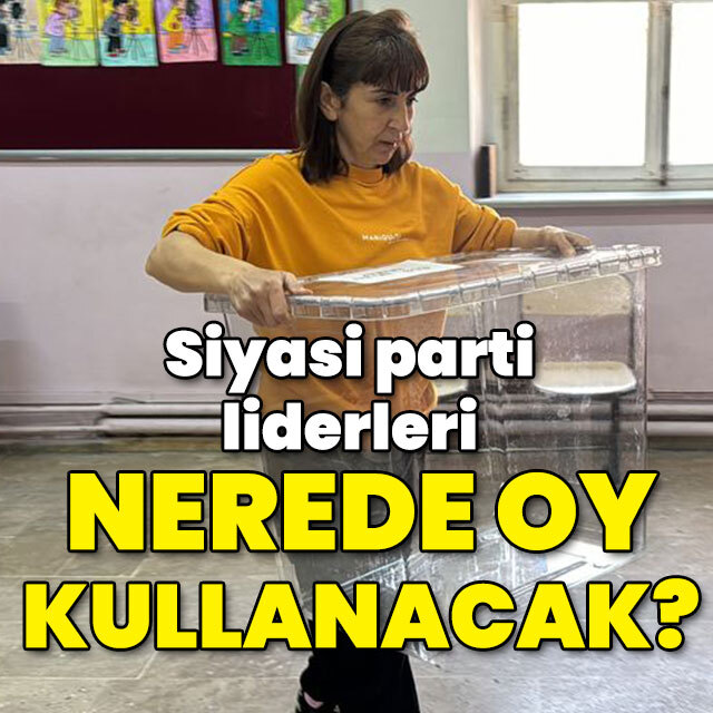 Liderler 31 Mart'ta nerede oy kullanacak?