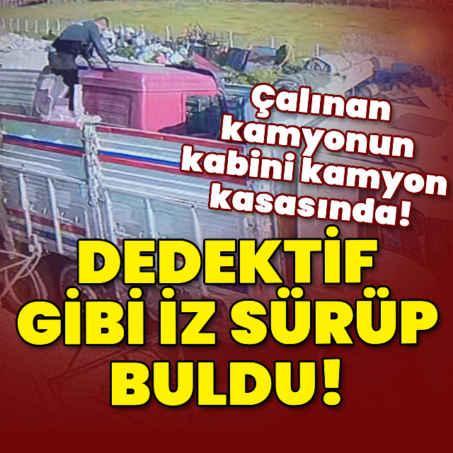 Çalınan kamyonun kabini kamyon kasasında!