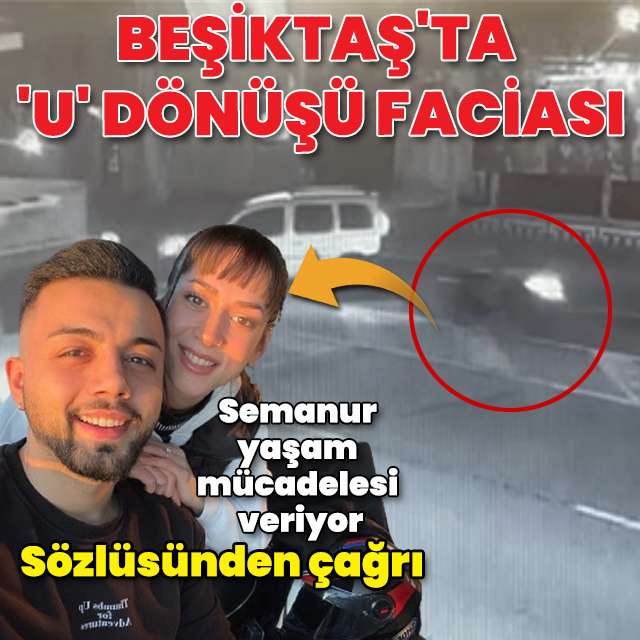 Beşiktaş'ta "U dönüşü" faciası: Semanur yaşam mücadelesi veriyor